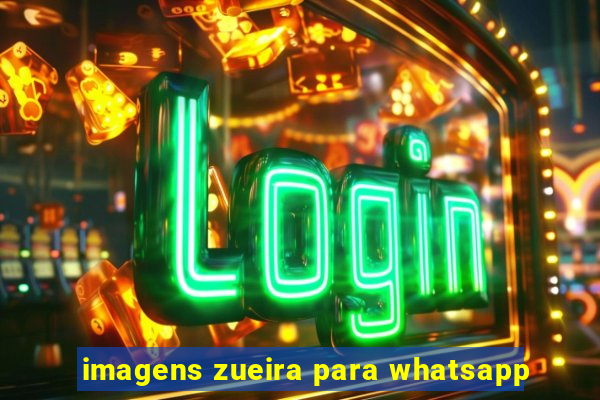 imagens zueira para whatsapp